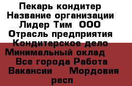 Пекарь-кондитер › Название организации ­ Лидер Тим, ООО › Отрасль предприятия ­ Кондитерское дело › Минимальный оклад ­ 1 - Все города Работа » Вакансии   . Мордовия респ.